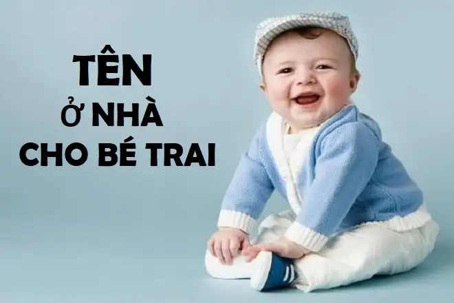 Đặt tên ở nhà cho bé trai ý nghĩa và đáng yêu năm 2025